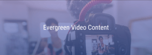 Evergreen video content Market Immersion